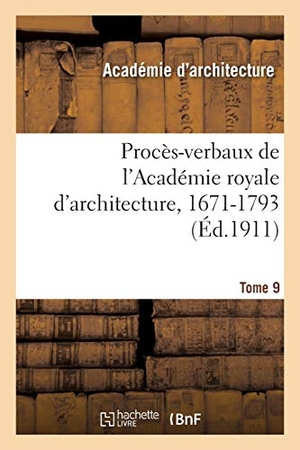 Académie royale d'architecture / Lemonnier, Henry et al. Procès-verbaux de l'Académie royale d'architecture, 1671-1793. Tome 9. Hachette Livre, 2020.