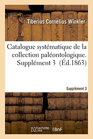 Winkler. Catalogue Systématique de la Collection Paléontologique. Supplément 3. Hachette Livre - BNF, 2016.