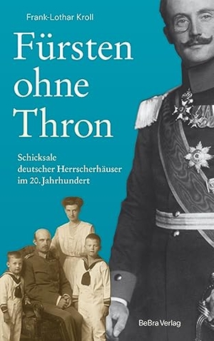 Kroll, Frank-Lothar. Fürsten ohne Thron - Schicksale deutscher Herrscherhäuser im 20. Jahrhundert. Bebra Verlag, 2022.