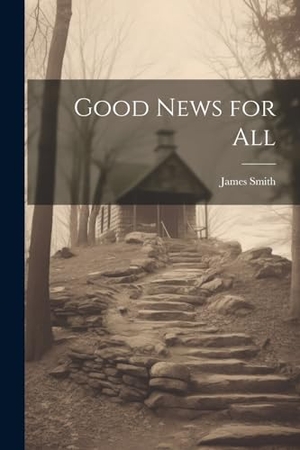 Smith, James. Good News for All. Creative Media Partners, LLC, 2000.