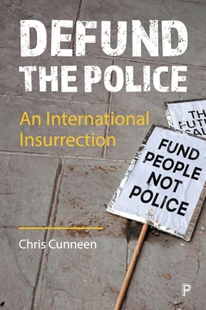 Cunneen, Chris. Defund the Police - An International Insurrection. Bristol University Press, 2023.