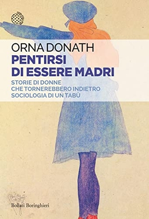 Donath, Orna. Pentirsi di essere madri. Storie di donne che tornerebbero indietro. Sociologia di un tabù. Bollati Boringhieri, 2022.