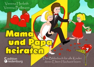 Herleth, Verena / Verena Bellmann. Mama und Papa heiraten - Das Bilderbuch für alle Kinder, deren Eltern Hochzeit feiern - ab 4 Jahre. edition riedenburg e.U., 2020.
