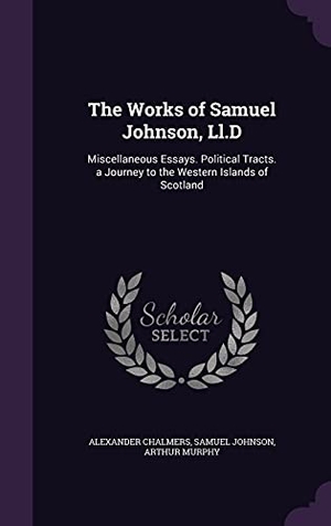 Chalmers, Alexander / Johnson, Samuel et al. The Works of Samuel Johnson, Ll.D - Miscellaneous Essays. Political Tracts. a Journey to the Western Islands of Scotland. Creative Media Partners, LLC, 2016.