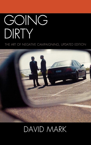 Mark, David. Going Dirty - The Art of Negative Campaigning, Updated Edition. Rowman & Littlefield Publishers, 2009.