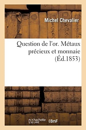 Chevalier, Michel. Question de l'or. Métaux précieux et monnaie. Hachette Livre, 2022.