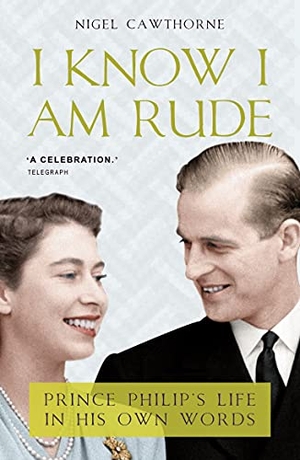 Cawthorne, Nigel. I Know I Am Rude - Prince Philip on Himself, the Queen and Others. Gibson Square Books Ltd, 2021.