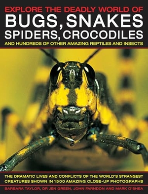Taylor, Barbara / Farndon, John et al. Explore the Deadly World of Bugs, Snakes, Spiders & Crocodiles - The Dramatic Lives and Conflicts of the World's Strangest Creatures Shown in 1500 Amazing Close-Up Photographs. Southwater Publishing, 2016.