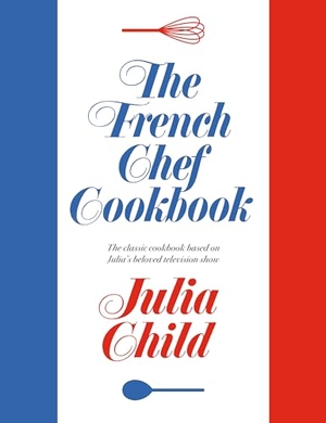 Child, Julia. The French Chef Cookbook. Random House LLC US, 2023.