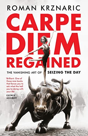 Krznaric, Roman. Carpe Diem Regained - The Vanishing Art of Seizing the Day. Boundless Publishing Group Ltd, 2018.