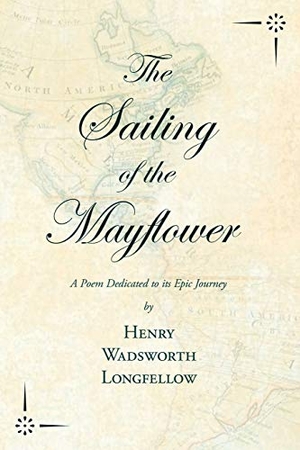 Longfellow / Henry Wadsworth Longfellow. The Sailing of the Mayflower - A Poem Dedicated to its Epic Journey. Read Books, 2020.