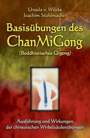 Wilcke, Ursula von / Joachim Stuhlmacher. Basisübungen des ChanMiGong - Ausführung und Wirkungen der chinesischen Wirbelsäulenübungen. Lotus Press, 2013.