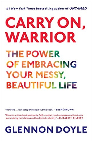 Doyle, Glennon. Carry On, Warrior - The Power of Embracing Your Messy, Beautiful Life. Scribner Book Company, 2013.