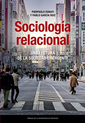 García Ruiz, Pablo / Pierpaolo Donati. Sociología relacional : una lectura de la sociedad emergente.  Prensas Universitarias de Zaragoza, 2021.