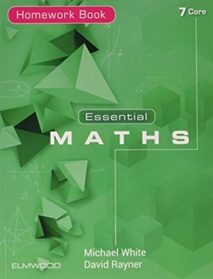 Rayner, David / Michael White. Essential Maths 7 Core Homework Book. Elmwood Education Limited, 2019.