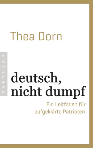 Dorn, Thea. deutsch, nicht dumpf - Ein Leitfaden für aufgeklärte Patrioten. Pantheon, 2019.