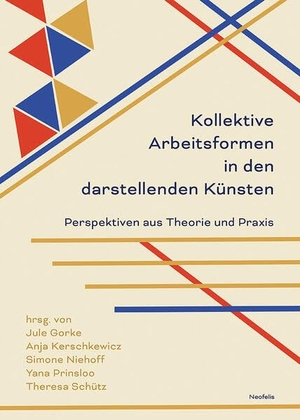 Gorke, Jule / Anja Kerschkewicz et al (Hrsg.). Kollektive Arbeitsformen in den darstellenden Künsten - Perspektiven aus Theorie und Praxis. Neofelis Verlag GmbH, 2026.