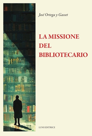 Ortega Y Gasset, José. La missione del bibliotecario. Luni Editrice, 2026.