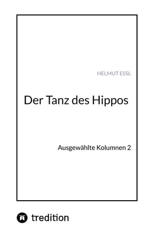 Essl, Helmut. Der Tanz des Hippos - Ausgewählte Kolumnen 2. tredition, 2022.