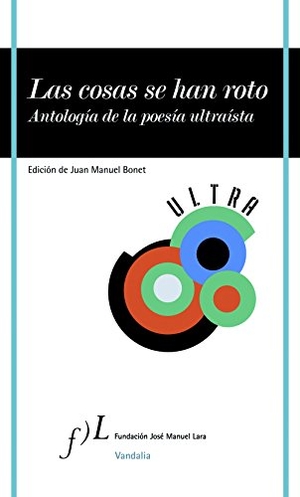 Bonet Correa, Juan Manuel . . . [et al. / Carmen Camacho. Las cosas se han roto : antología de la poesía ultraísta. Fundación José Manuel Lara, 2012.
