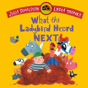 Donaldson, Julia. What the Ladybird Heard Next. Macmillan Publishers Int Ltd - MDL, 2015.