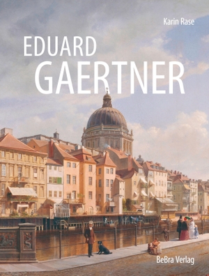 Rase, Karin. Eduard Gaertner - Städte - Menschen - Landschaften. Bebra Verlag, 2026.