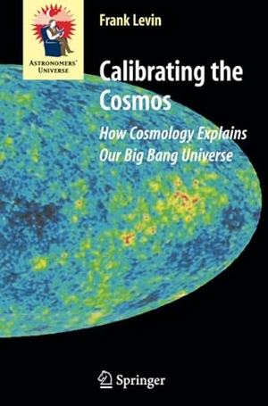 Levin, Frank. Calibrating the Cosmos - How Cosmology Explains Our Big Bang Universe. Springer New York, 2010.