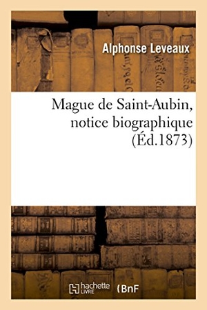 Leveaux, Alphonse. Mague de Saint-Aubin, notice biographique. Hachette Livre, 2018.