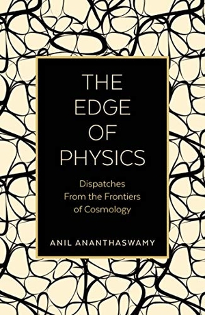 Ananthaswamy, Anil. The Edge of Physics - Dispatches from the Frontiers of Cosmology. Faber & Faber IWUK, 2020.