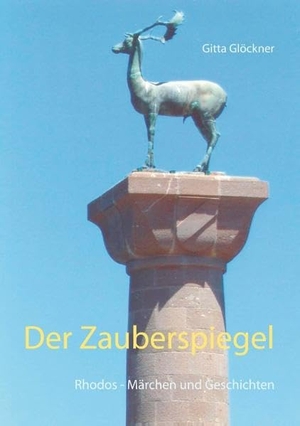 Glöckner, Gitta. Der Zauberspiegel - Rhodos - Märchen und Geschichten. BoD - Books on Demand, 2020.
