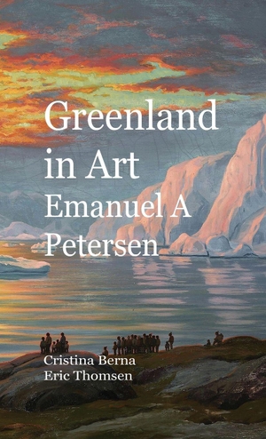 Berna, Cristina / Eric Thomsen. Greenland in Art Emanuel A Petersen. Missys Clan, 2026.