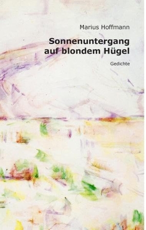 Hoffmann, Marius. Sonnenuntergang auf blondem Hügel - Gedichte. Books on Demand, 2015.