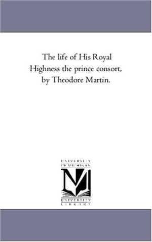 Martin, Theodore. The Life of His Royal Highness the Prince Consort, by theodore Martin. Vol. 3. Regents of Univ of Mi, Scholarly Publishing Office, 2006.