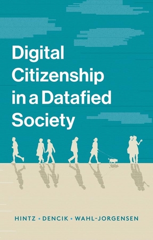 Hintz, Arne / Dencik, Lina et al. Digital Citizenship in a Datafied Society. Polity Press, 2018.