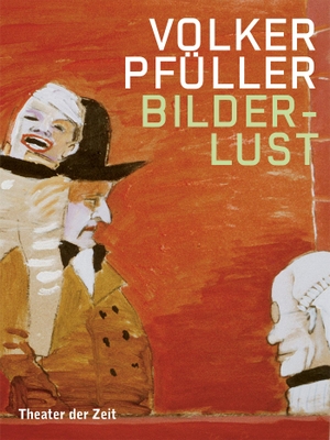 Pfüller, Volker. Volker Pfüller - Bilderlust. Theater der Zeit GmbH, 2019.