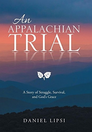 Lipsi, Daniel. An Appalachian Trial - A Story of Struggle, Survival, and God's Grace. Westbow Press, 2017.