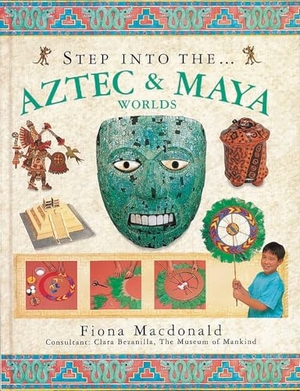 Macdonald, Fiona. Step Into the Aztec & Maya Worlds. Anness Publishing, 2018.