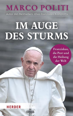 Politi, Marco. Im Auge des Sturms - Franziskus, die Pest und die Heilung der Welt. Herder Verlag GmbH, 2021.