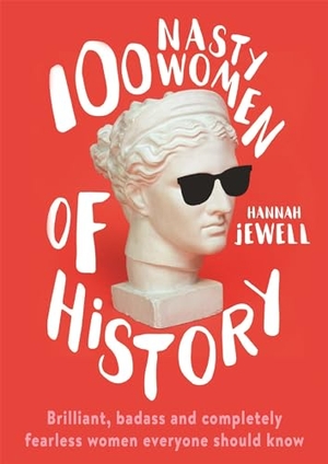 Jewell, Hannah. 100 Nasty Women of History - Brilliant, badass and completely fearless women everyone should know. Hodder And Stoughton Ltd., 2020.