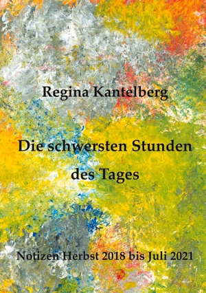 Kantelberg, Regina. Die schwersten Stunden des Tages. Books on Demand, 2021.