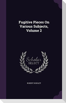 Fugitive Pieces On Various Subjects, Volume 2