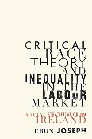Joseph, Ebun. Critical race theory and inequality in the labour market - Racial stratification in Ireland. Manchester University Press, 2020.
