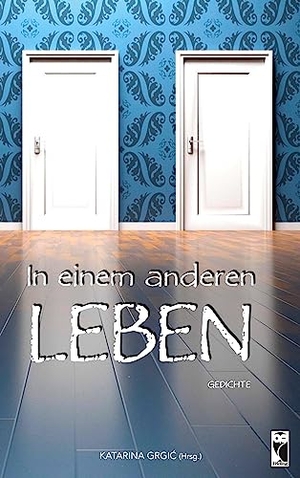 Grgic, Katarina (Hrsg.). In einem anderen Leben - Sonderband zum Lyrik-Wettbewerb. Frieling-Verlag Berlin, 2023.