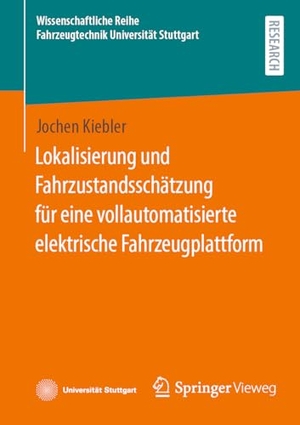 Kiebler, Jochen. Lokalisierung und Fahrzustandsschätzung für eine vollautomatisierte elektrische Fahrzeugplattform. Springer Fachmedien Wiesbaden, 2024.