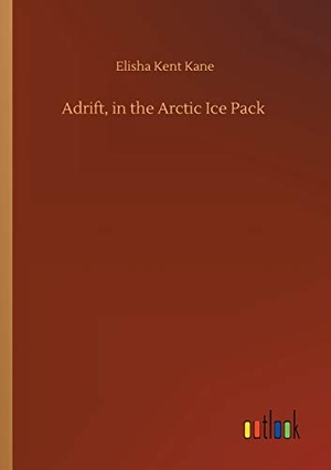Kane, Elisha Kent. Adrift, in the Arctic Ice Pack. Outlook Verlag, 2020.