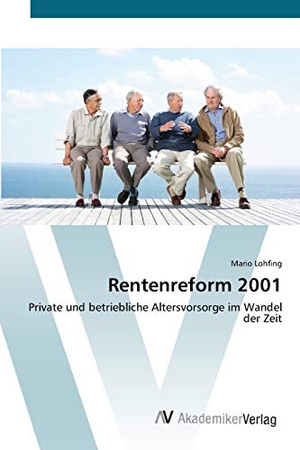 Lohfing, Mario. Rentenreform 2001 - Private und betriebliche Altersvorsorge im Wandel der Zeit. AV Akademikerverlag, 2012.