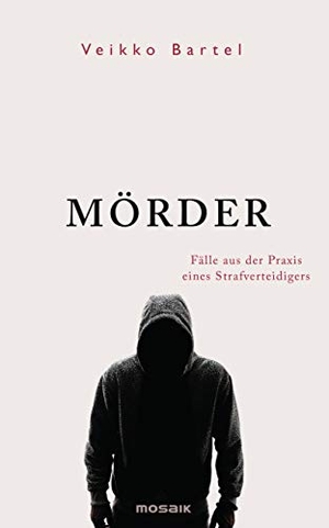 Bartel, Veikko. Mörder - Fälle aus der Praxis eines Strafverteidigers. Mosaik Verlag, 2019.