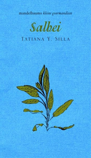 Silla, Tatiana Y.. Salbei - Kleine Gourmandise Nr. 31. mandelbaum verlag eG, 2020.