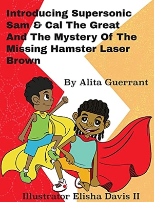 Guerrant, Alita. Introducing Supersonic Sam Cal The Great and The Mystery Of The Missing Hamster Mr. Laser Brown. Read2yourchild, 2021.