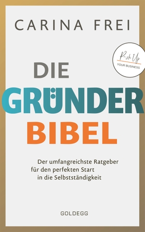 Frei, Carina. Gründerbibel - Der umfangreichste Ratgeber für den perfekten Start in die Selbstständigkeit. Goldegg Verlag GmbH, 2022.